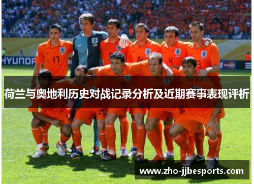 荷兰与奥地利历史对战记录分析及近期赛事表现评析