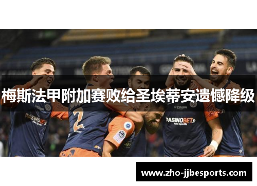 梅斯法甲附加赛败给圣埃蒂安遗憾降级