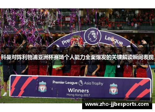 科曼对阵利物浦亚洲杯赛场个人能力全面爆发的关键解读瞬间表现