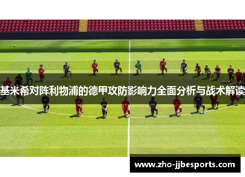 基米希对阵利物浦的德甲攻防影响力全面分析与战术解读